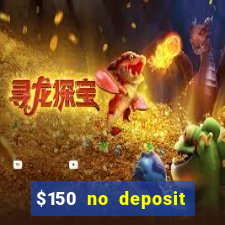 $150 no deposit bonus codes captain jack casino