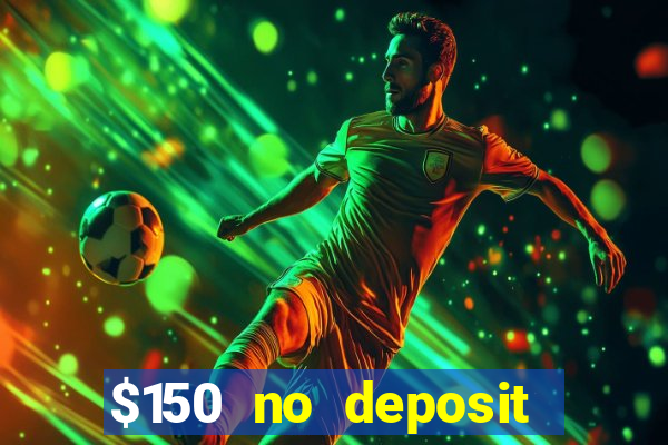 $150 no deposit bonus codes captain jack casino