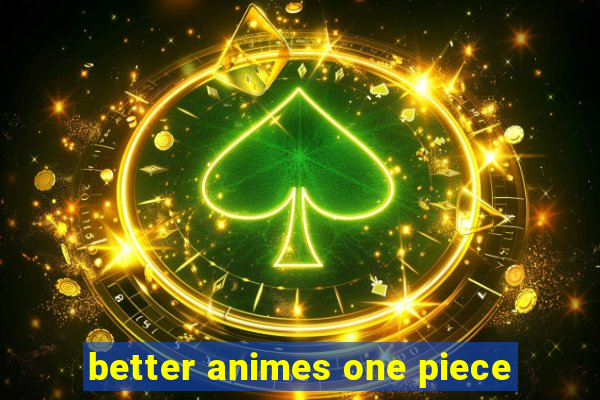 better animes one piece