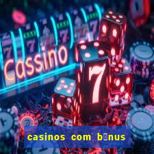 casinos com b贸nus de registo