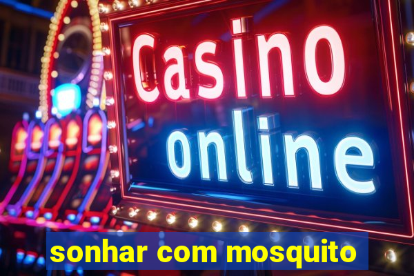 sonhar com mosquito