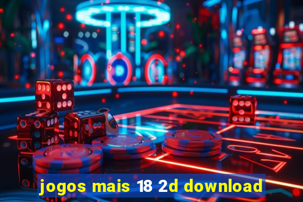 jogos mais 18 2d download