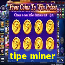 tipe miner