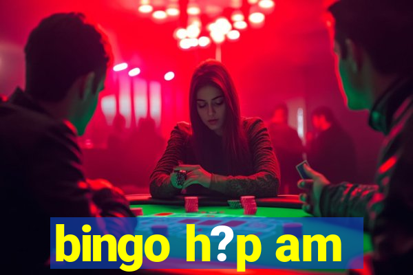 bingo h?p am