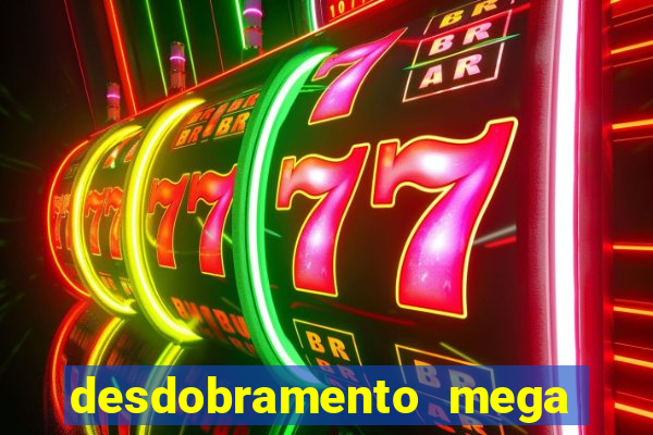 desdobramento mega sena 28 dezenas