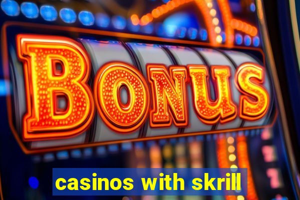 casinos with skrill