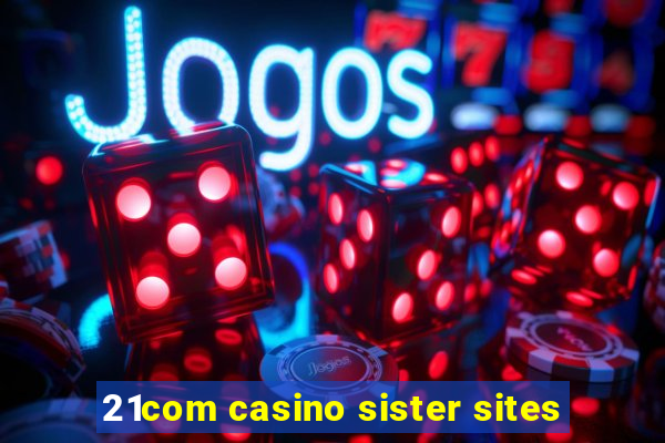 21com casino sister sites