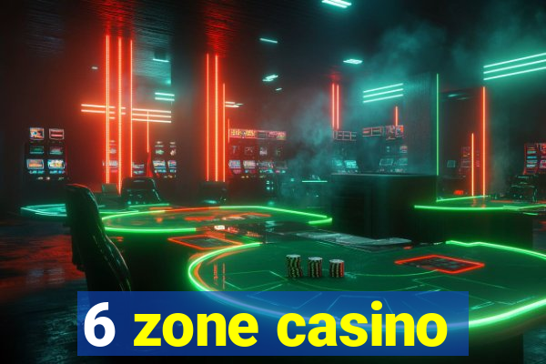 6 zone casino