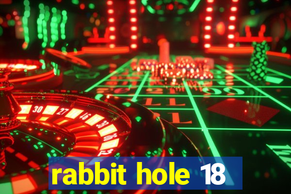 rabbit hole 18