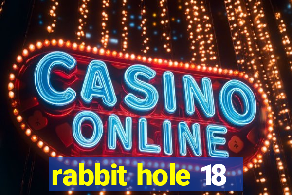 rabbit hole 18