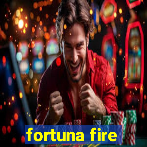 fortuna fire