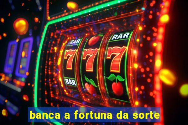 banca a fortuna da sorte