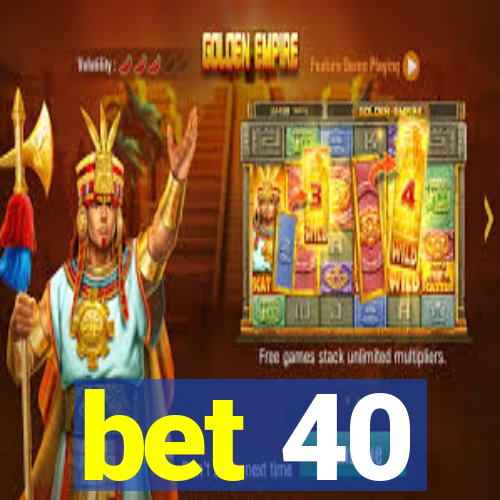 bet 40