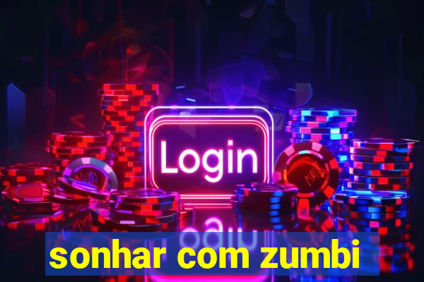 sonhar com zumbi