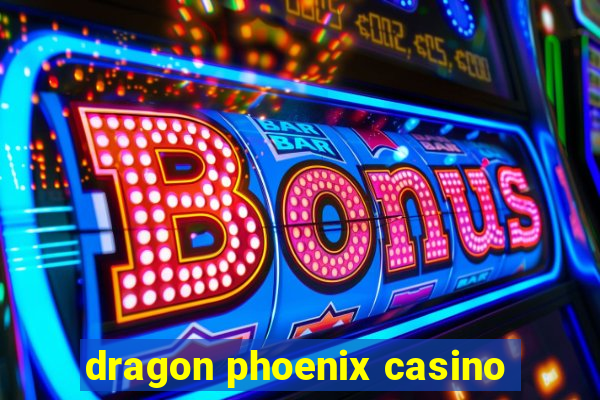 dragon phoenix casino