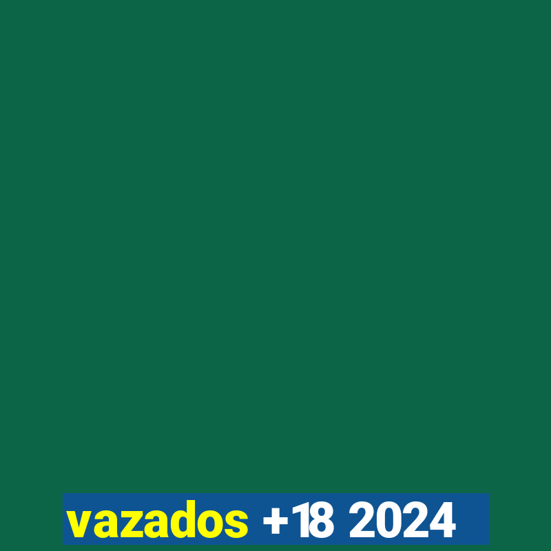 vazados +18 2024