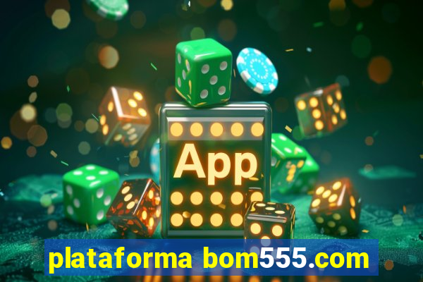 plataforma bom555.com