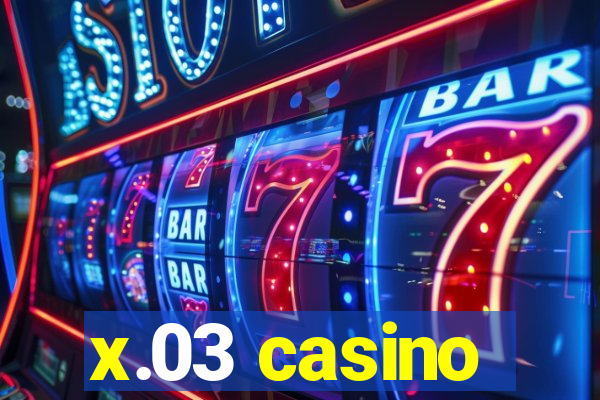 x.03 casino