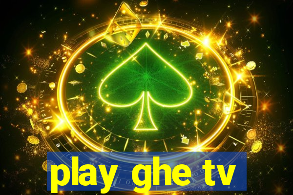 play ghe tv