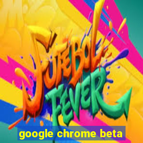 google chrome beta