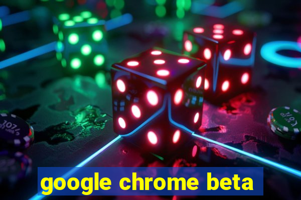 google chrome beta