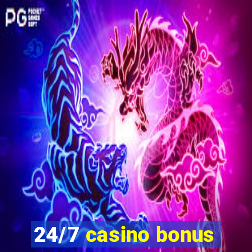 24/7 casino bonus