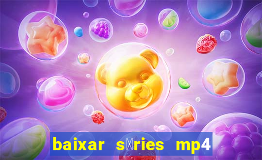 baixar s茅ries mp4 fora do ar