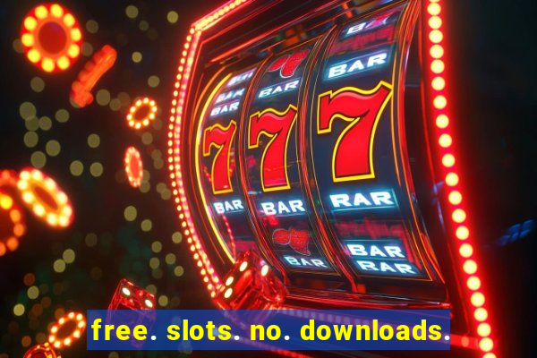 free. slots. no. downloads.