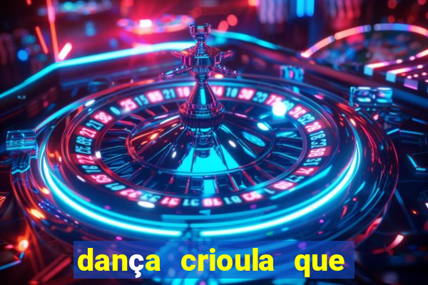 dança crioula que vem da bahia