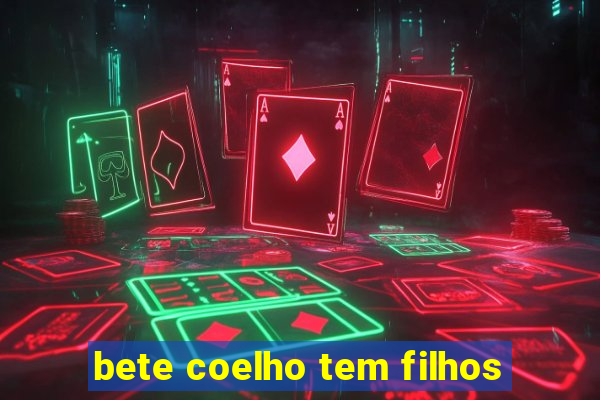 bete coelho tem filhos