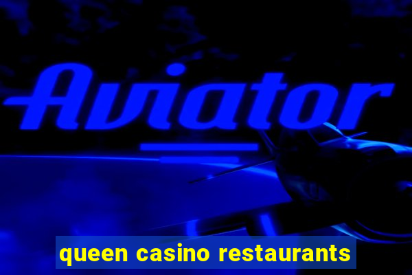 queen casino restaurants