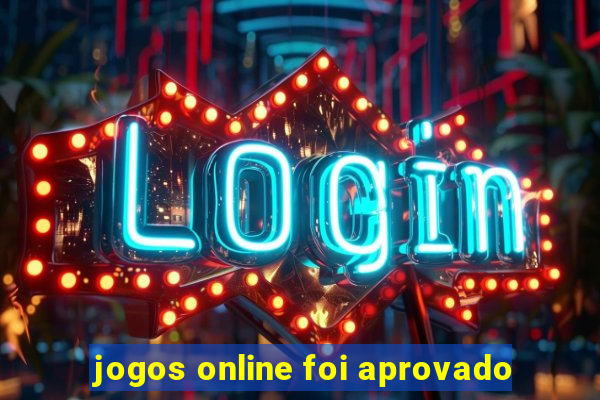 jogos online foi aprovado