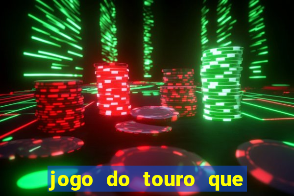 jogo do touro que ganha dinheiro