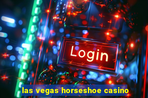 las vegas horseshoe casino