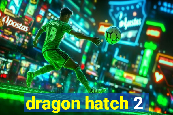 dragon hatch 2