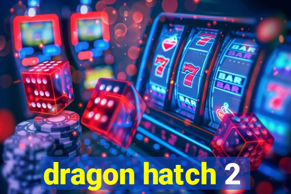 dragon hatch 2