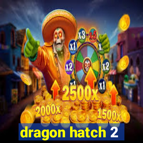 dragon hatch 2