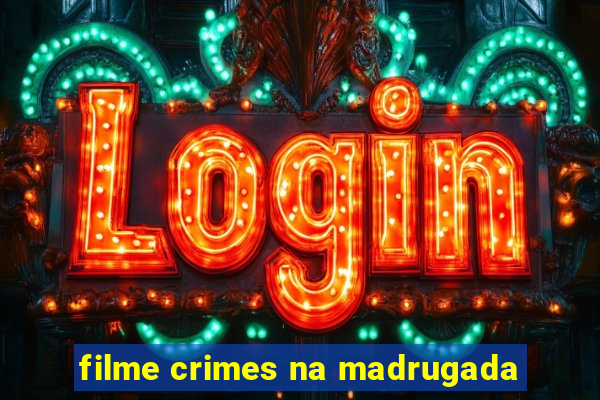 filme crimes na madrugada