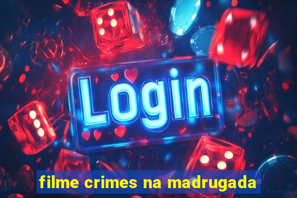 filme crimes na madrugada