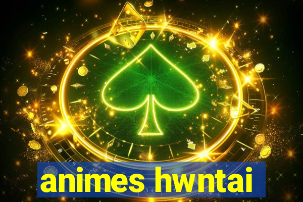 animes hwntai