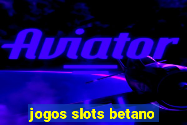 jogos slots betano