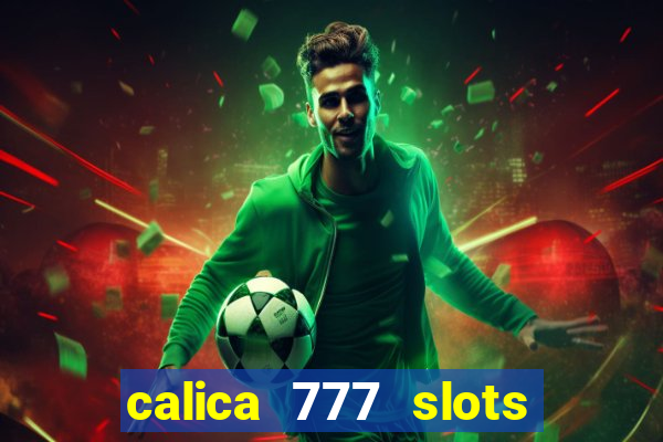 calica 777 slots paga mesmo