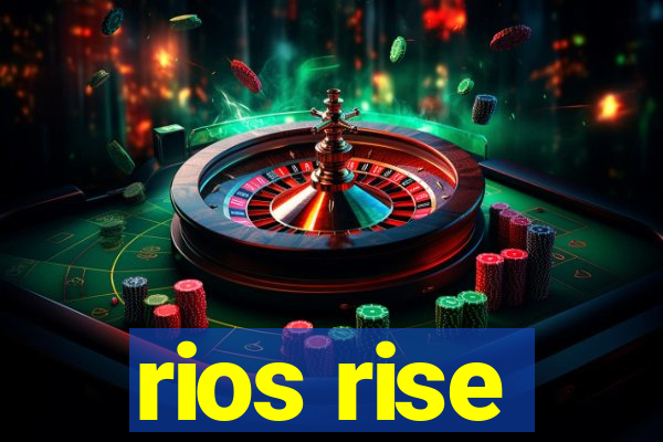 rios rise