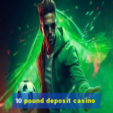 10 pound deposit casino