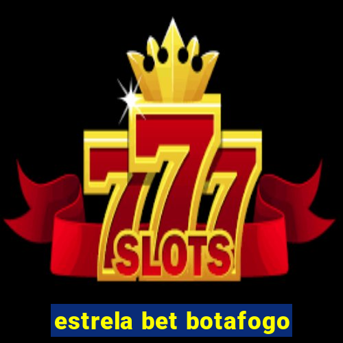 estrela bet botafogo