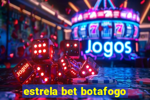 estrela bet botafogo