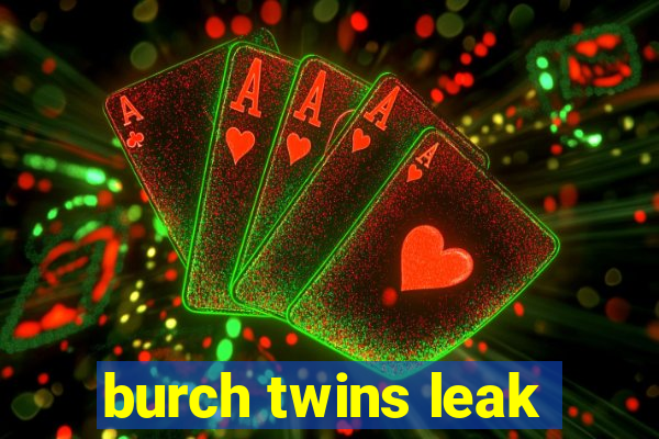 burch twins leak