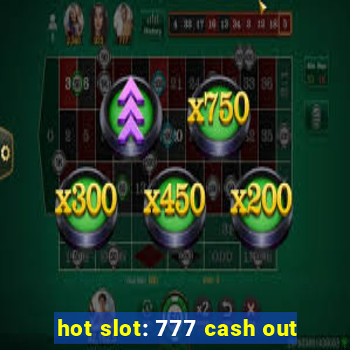 hot slot: 777 cash out