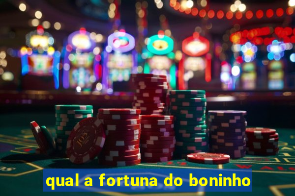 qual a fortuna do boninho