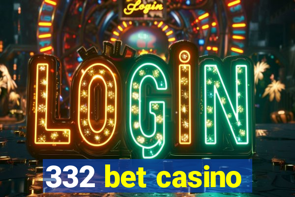 332 bet casino